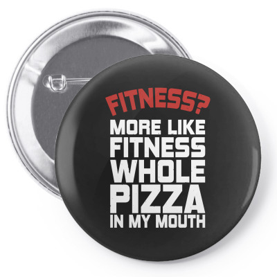Fitness More Like Fitness Whole Pizza In My Mouth Pin-back Button Designed By Silicaexil