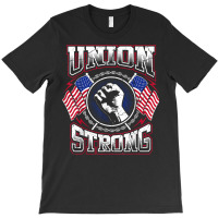 Union Strong Pro Union Worker  Labor Protest T Shirt T Shirt T-shirt | Artistshot