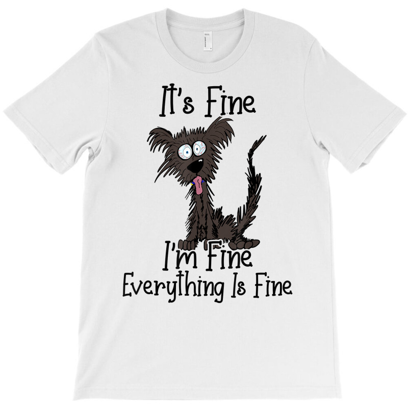 It's Fine I'm Fine Everything Is Fine Funny Dog T Shirt T-shirt | Artistshot