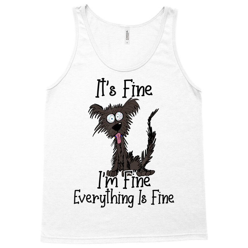 It's Fine I'm Fine Everything Is Fine Funny Dog T Shirt Tank Top | Artistshot