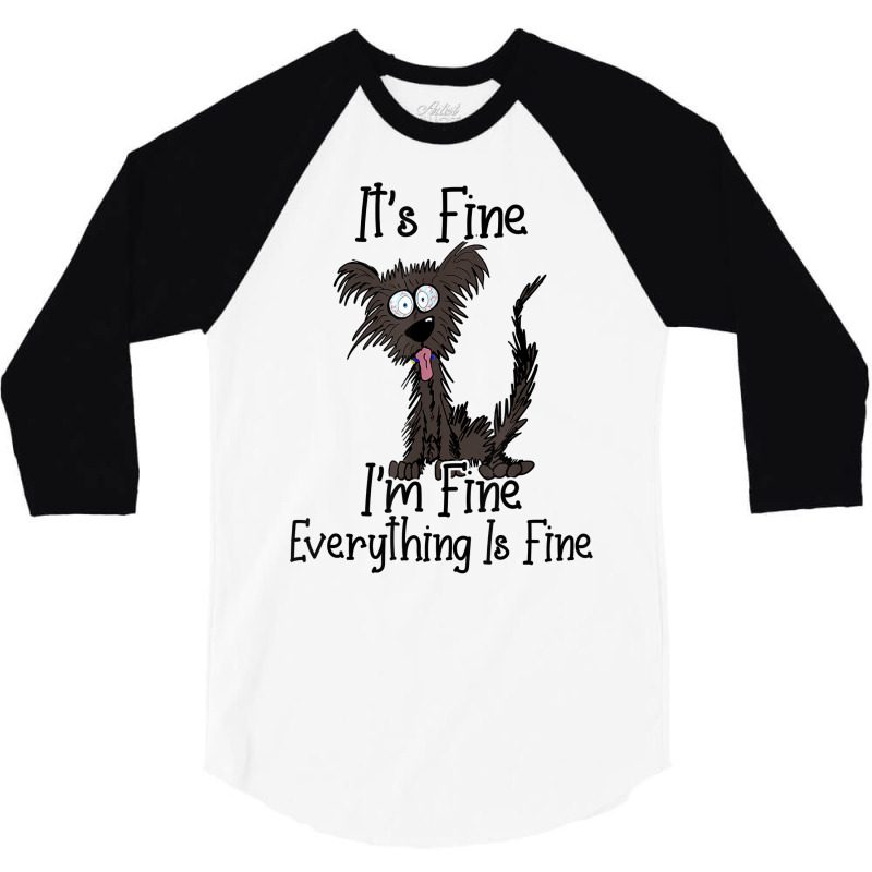 It's Fine I'm Fine Everything Is Fine Funny Dog T Shirt 3/4 Sleeve Shirt | Artistshot