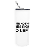 Nothing Goes Right Skinny Tumbler | Artistshot