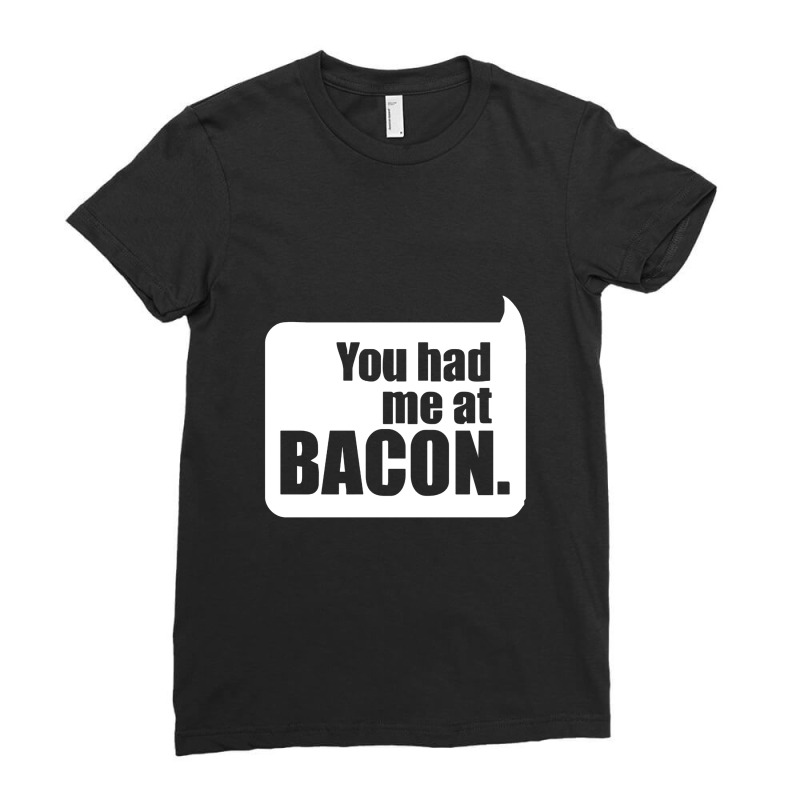 You Had Me At Bacon Ladies Fitted T-Shirt by bungadaun | Artistshot