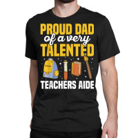 Mens Teacher Aide Appreciation Quote For A Dad Of A Teachers Aide T Sh Classic T-shirt | Artistshot