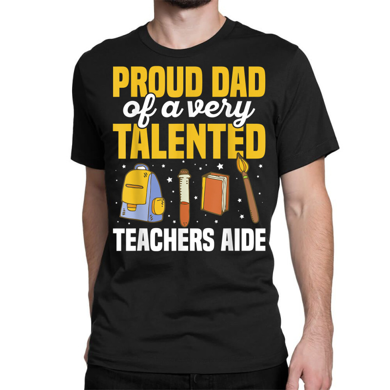 Mens Teacher Aide Appreciation Quote For A Dad Of A Teachers Aide T Sh Classic T-shirt by yodishsaraveks | Artistshot