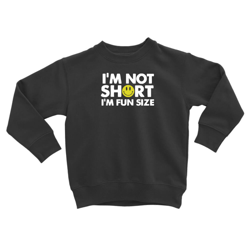 I'm Not Short, I'm Fun Size Toddler Sweatshirt | Artistshot