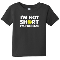 I'm Not Short, I'm Fun Size Baby Tee | Artistshot