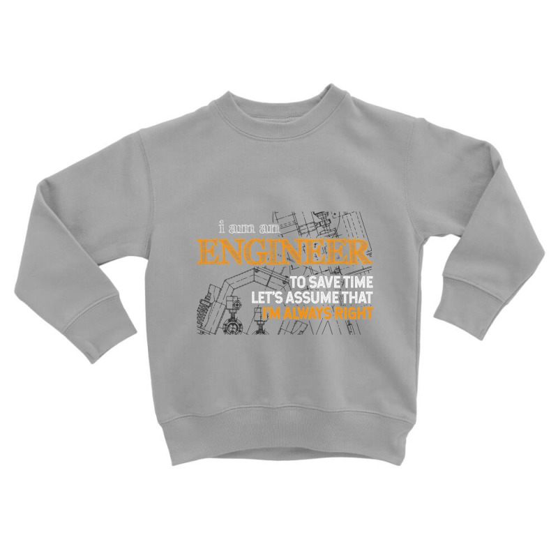 I Am An Engineer To Save Time I'm Always Right Funny Gift T Shirt Toddler Sweatshirt by bakien89 | Artistshot