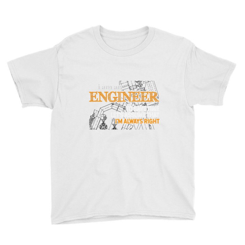 I Am An Engineer To Save Time I'm Always Right Funny Gift T Shirt Youth Tee by bakien89 | Artistshot