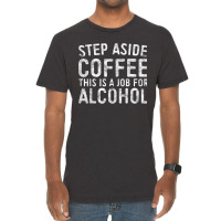 Step Aside Coffee This Is A Job For Alcohol T Shirt Drinking T Shirt Vintage T-shirt | Artistshot