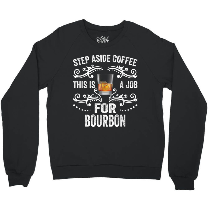 Step Aside Coffee This Is A Job For Bourbon Funny T Shirt Crewneck Sweatshirt by Go Shoping | Artistshot