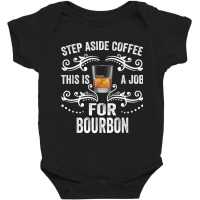 Step Aside Coffee This Is A Job For Bourbon Funny T Shirt Baby Bodysuit | Artistshot