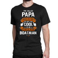 Papa Because To Be Called Boatman Classic T-shirt | Artistshot