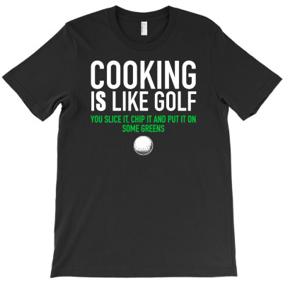 Cooking Is Like Golf Slice Chip Greens T-shirt Designed By Wahyu Chaniago