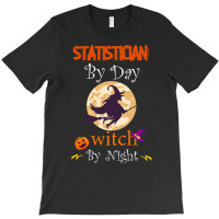 Halloween Statistician Gift T  Shirt Statistician By Day Witch By Nigh T-shirt | Artistshot