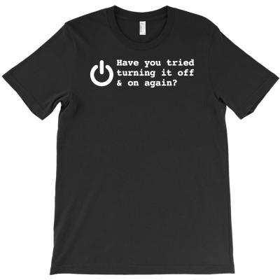 Have You Tried Turning It Off And On Again T-shirt Designed By Wahyu Chaniago