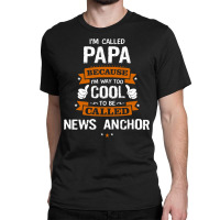 Papa Because To Be Called News Anchor Classic T-shirt | Artistshot