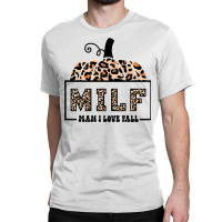 Milf Man I Love Fall Funny Woman Autumn Seasons Lover Sweatshirt Classic T-shirt | Artistshot