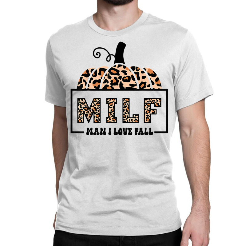 Milf Man I Love Fall Funny Woman Autumn Seasons Lover Sweatshirt Classic T-shirt by efronpngoick3 | Artistshot