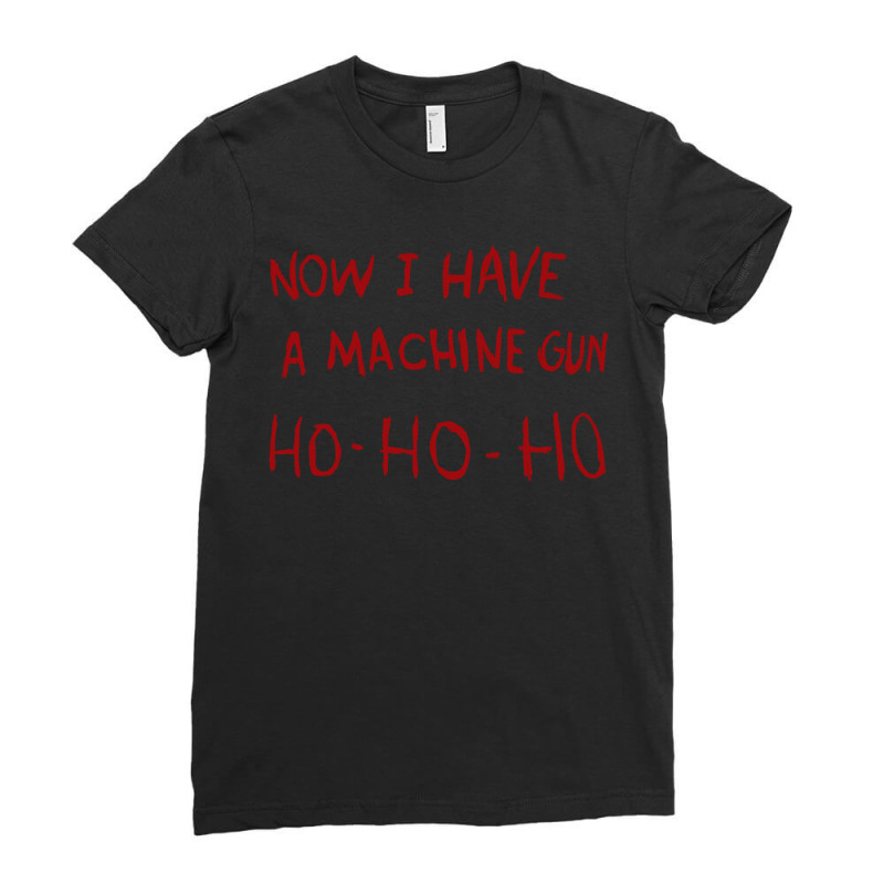 Now I Have A Machine Gun Ho Ho Ho Pullover Hoodie Ladies Fitted T-Shirt by CUSER3146 | Artistshot