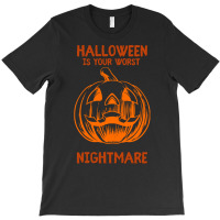 Halloween T  Shirt Halloween Is Your Worst Nightmare T  Shirt T-shirt | Artistshot