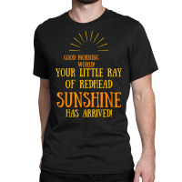 Your Little Ray Of Redhead Sunshine Has Arrived T Shirt Classic T-shirt | Artistshot