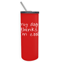 My Dog Thinks Im Cool Skinny Tumbler | Artistshot