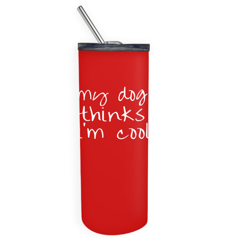 My Dog Thinks Im Cool Skinny Tumbler | Artistshot