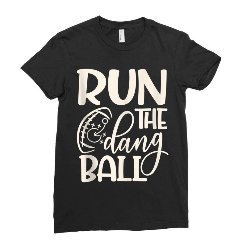 Run The Dang Ball Football Cheer Funny Mom Tank Top Ladies Fitted T-Shirt by Artist-Shannon | Artistshot