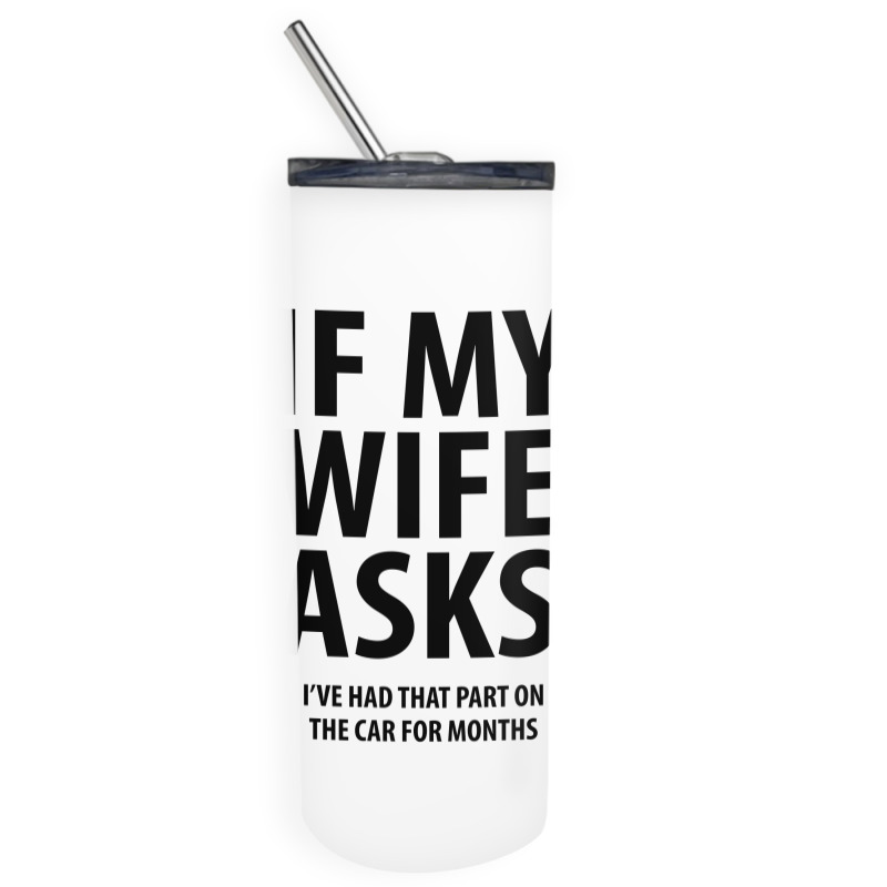 Custom If My Wife Asks | Funny Sayings Skinny Tumbler By Rafaellopez -  Artistshot