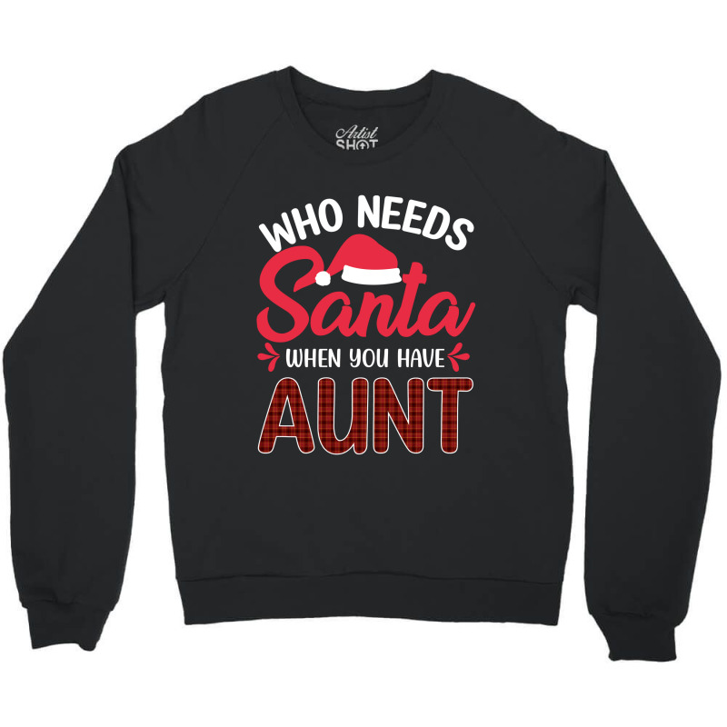 Who Needs Santa When You Have Aunt Crewneck Sweatshirt | Artistshot