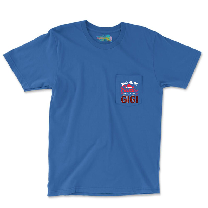 Who Needs Santa When You Have Gigi Pocket T-shirt | Artistshot