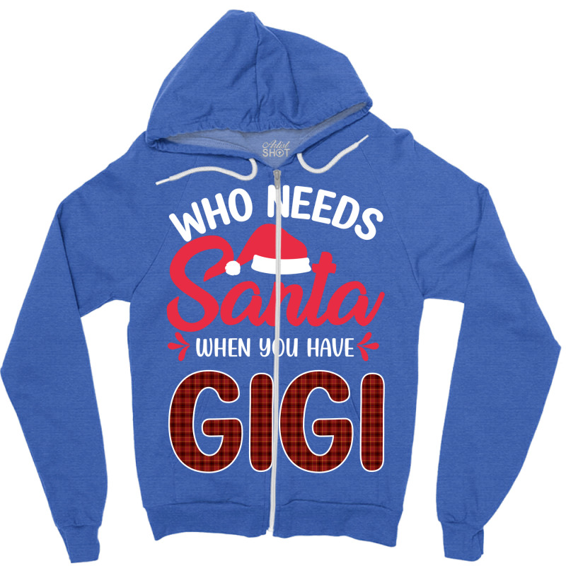 Who Needs Santa When You Have Gigi Zipper Hoodie | Artistshot