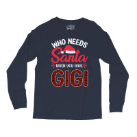 Who Needs Santa When You Have Gigi Long Sleeve Shirts | Artistshot