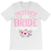 Bride Mother Of Bride Mother Of The Bride I Loved Her First T Shirt T-shirt | Artistshot