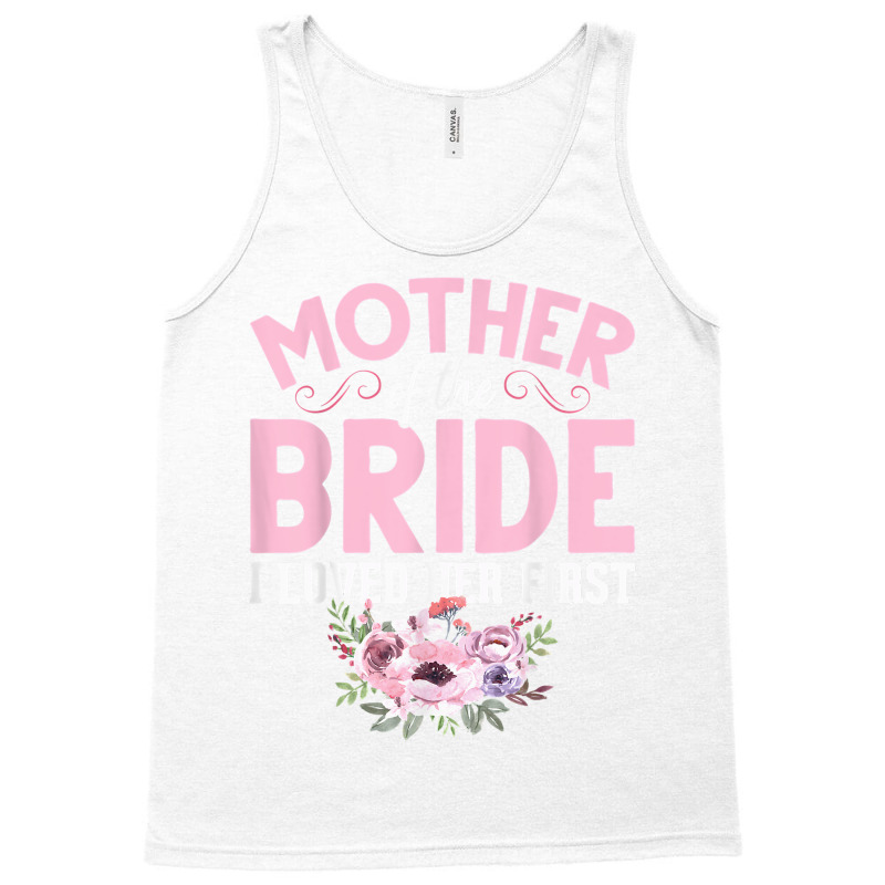 Bride Mother Of Bride Mother Of The Bride I Loved Her First T Shirt Tank Top | Artistshot