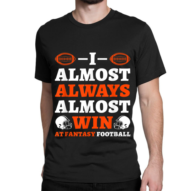 I Almost Always Almost Win At Fantasy Football Classic T-shirt | Artistshot