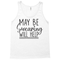 Maybe Swearing Will Help T Shirt Tank Top | Artistshot