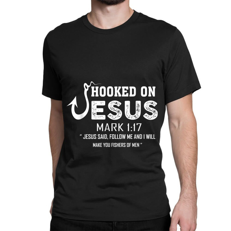 Hooked On Jesus Mark 117 Religious Bible Verse - Fishermen Day Gift Classic T-shirt by Aria-Proctor | Artistshot