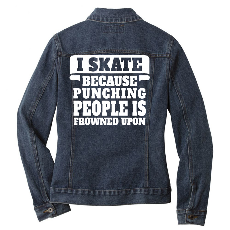 I Skate Because Punching People Is Frowned Upon Ladies Denim Jacket by tshiart | Artistshot