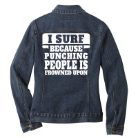 I Surf Because Punching People Is Frowned Upon Ladies Denim Jacket | Artistshot