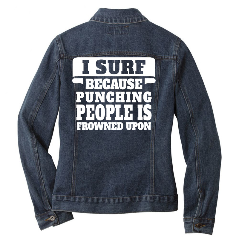 I Surf Because Punching People Is Frowned Upon Ladies Denim Jacket by tshiart | Artistshot