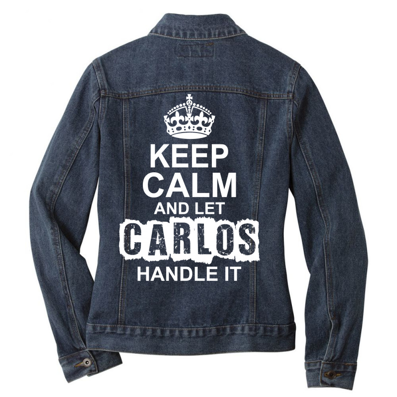 Keep Calm And Let Carlos Handle It Ladies Denim Jacket by tshiart | Artistshot