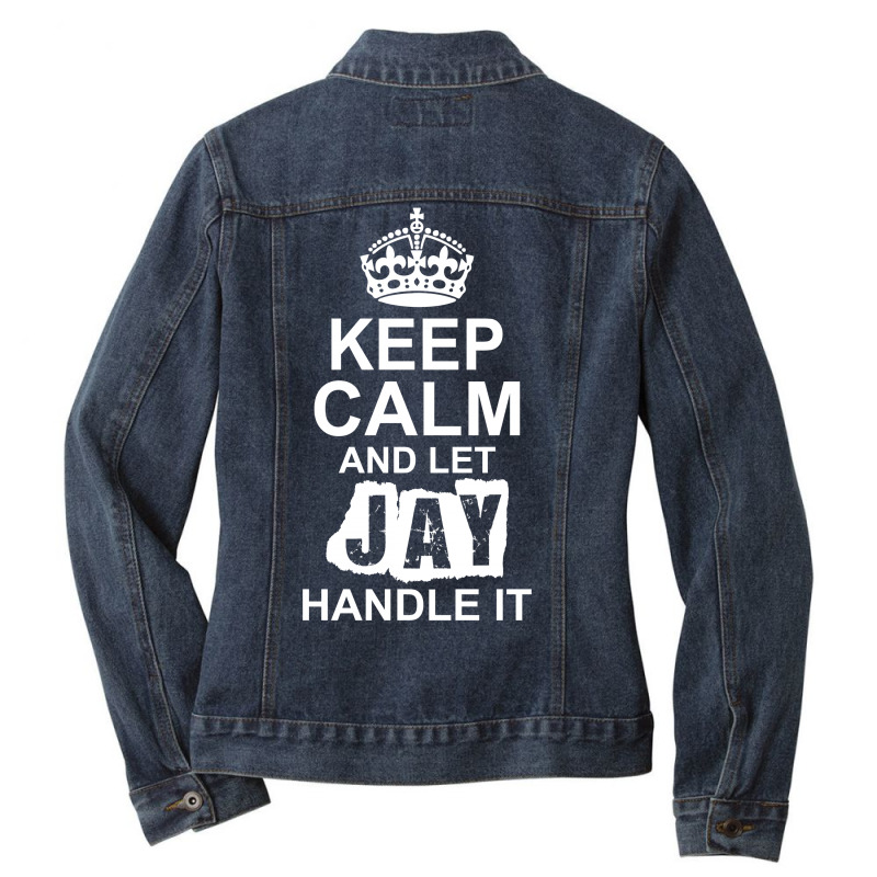 Keep Calm And Let Jay Handle It Ladies Denim Jacket by tshiart | Artistshot