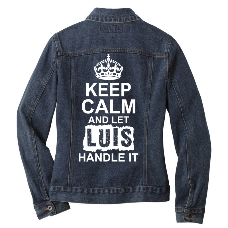 Keep Calm And Let Luis Handle It Ladies Denim Jacket by tshiart | Artistshot