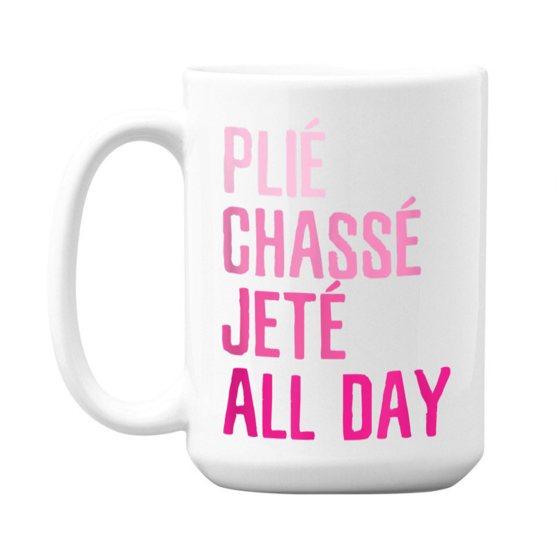 Plie Chasse Jete All Day  Dance Ballet Apparel 15 Oz Coffee Mug | Artistshot