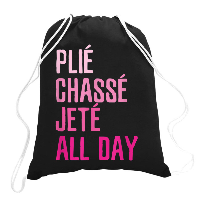 Plie Chasse Jete All Day  Dance Ballet Apparel Drawstring Bags | Artistshot