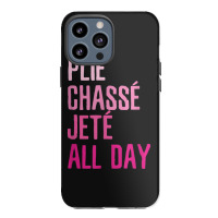 Plie Chasse Jete All Day  Dance Ballet Apparel Iphone 13 Pro Max Case | Artistshot