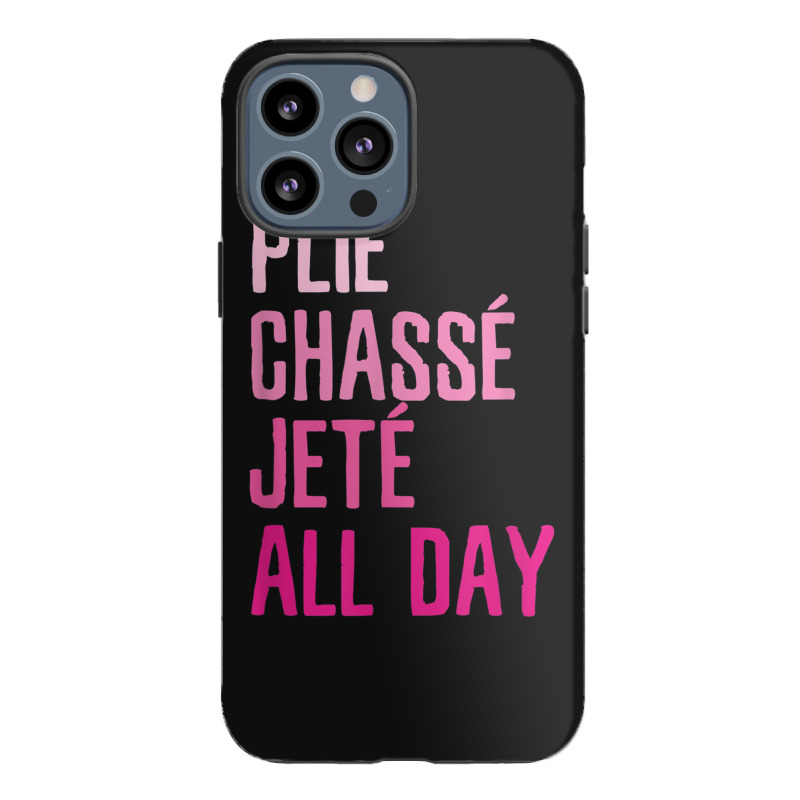 Plie Chasse Jete All Day  Dance Ballet Apparel Iphone 13 Pro Max Case | Artistshot