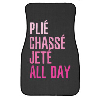 Plie Chasse Jete All Day  Dance Ballet Apparel Front Car Mat | Artistshot